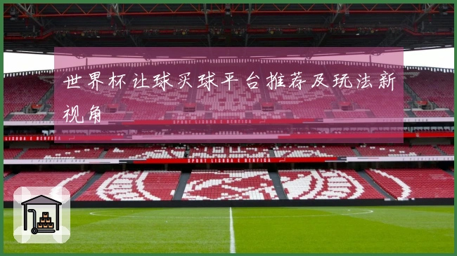 世界杯让球买球平台推荐及玩法新视角