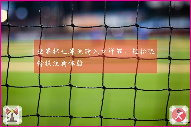 世界杯让球竞猜入口详解，轻松玩转投注新体验